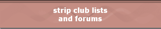 strip club lists
and forums